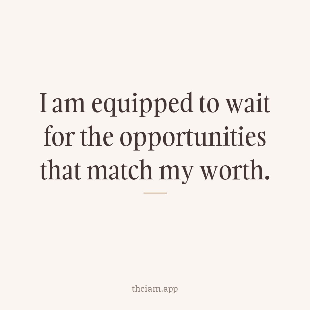 I am equipped to wait for the opportunities that match my worth.