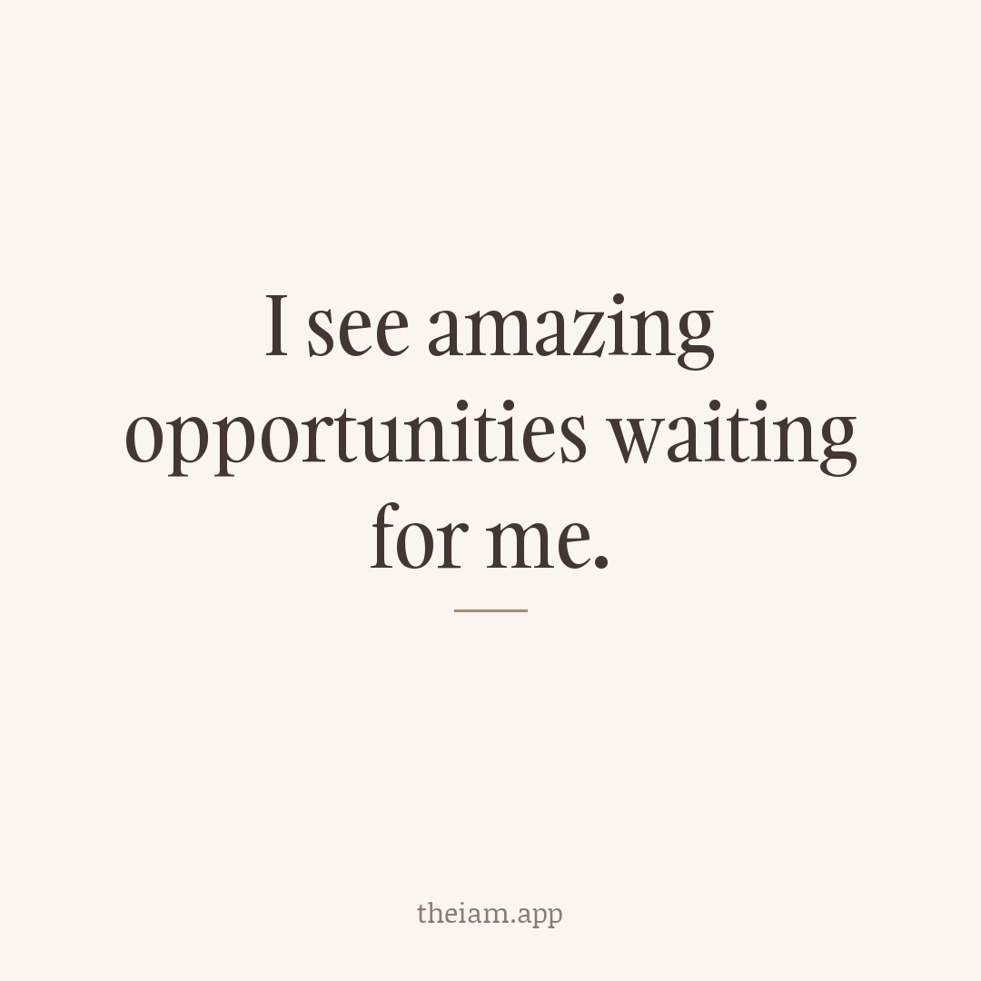 I see amazing opportunities waiting for me.