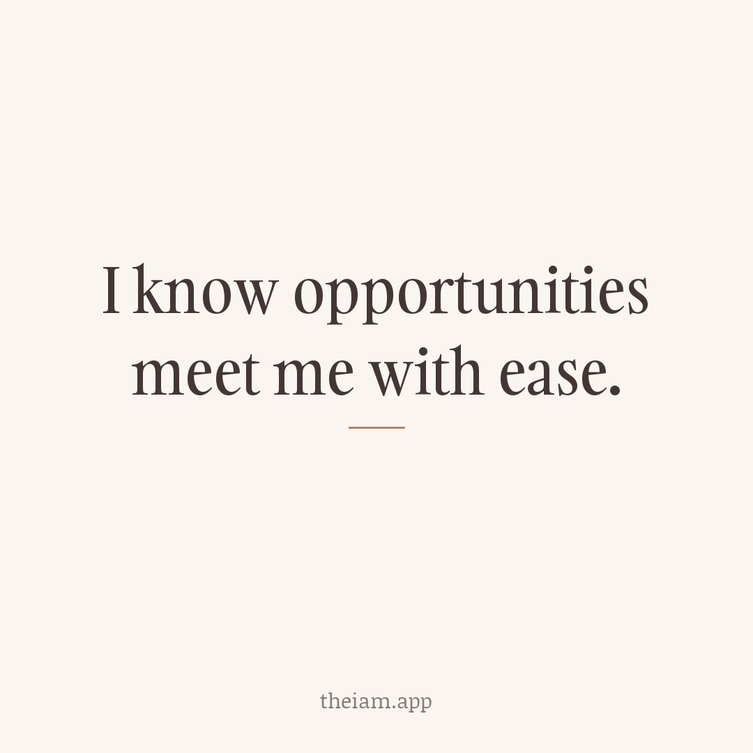 I know opportunities meet me with ease.