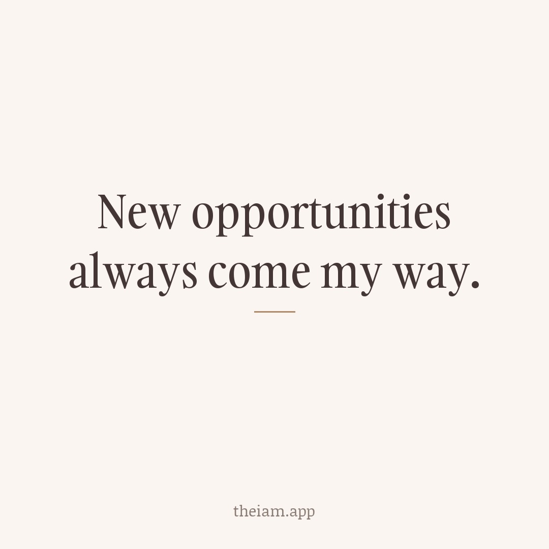New opportunities always come my way.