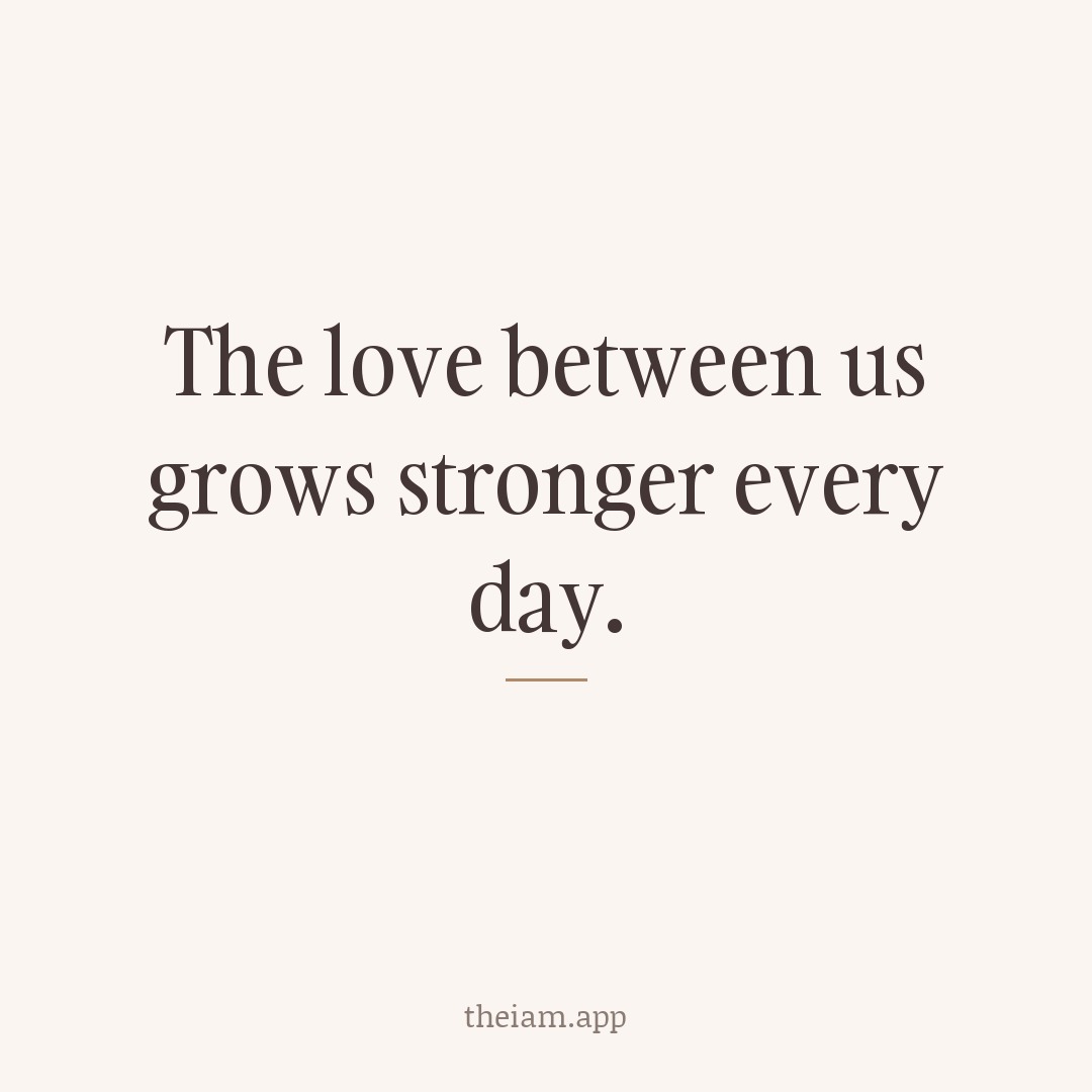 The love between us grows stronger every day.