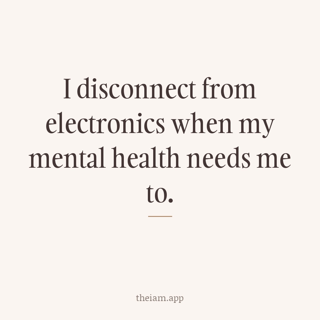 I disconnect from electronics when my mental health needs me to.
