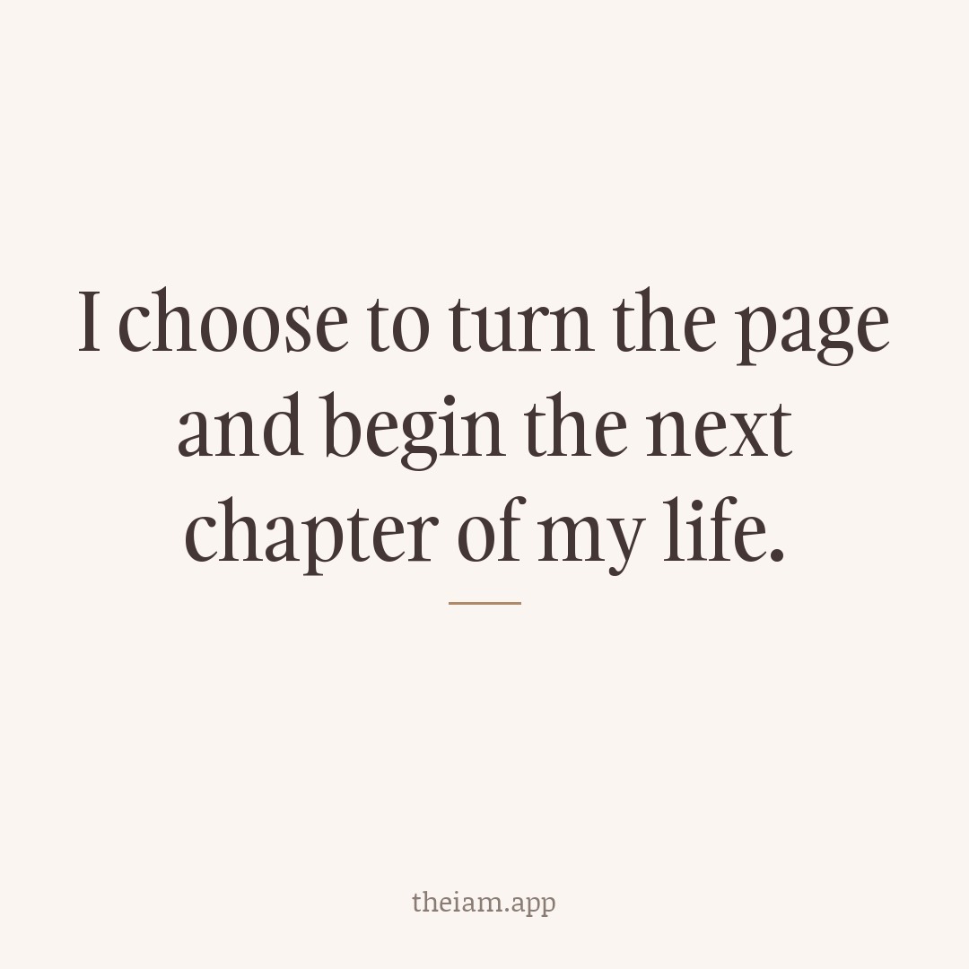 I choose to turn the page and begin the next chapter of my life.