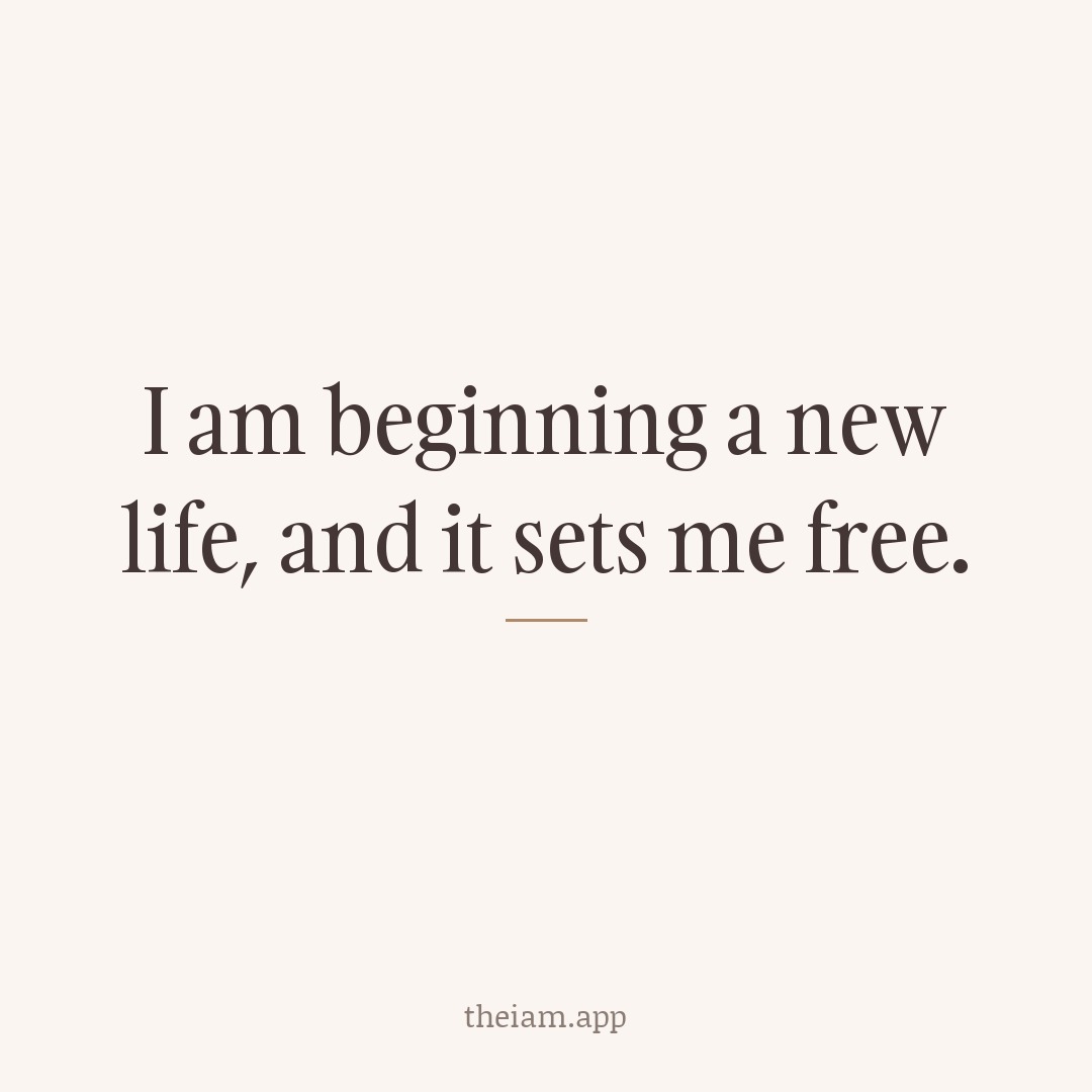 I am beginning a new life, and it sets me free.