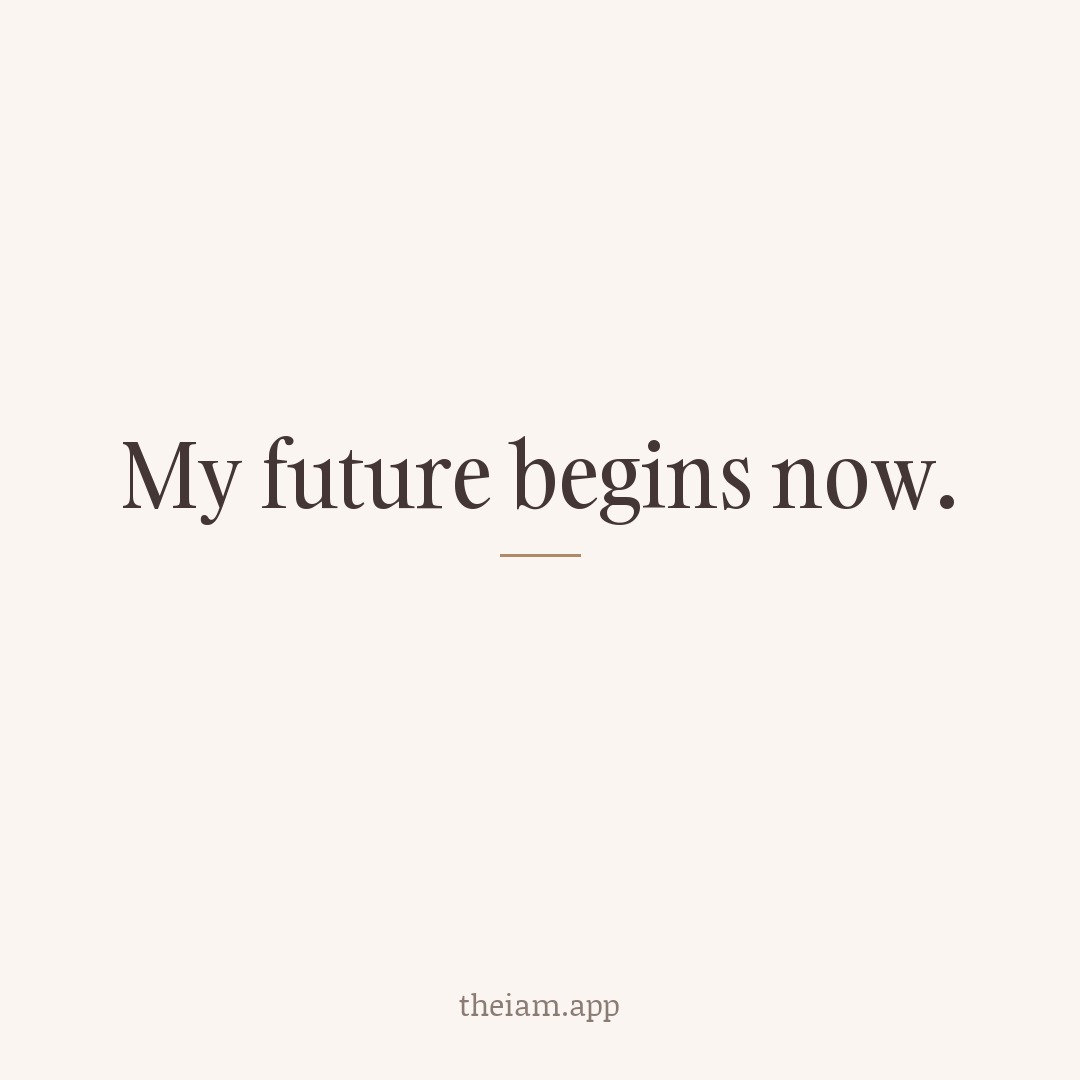 My future begins now.