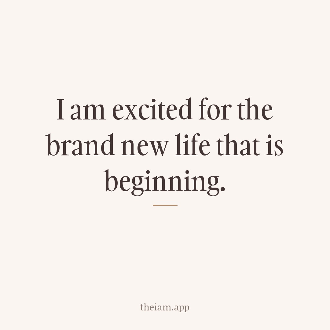 I am excited for the brand new life that is beginning.