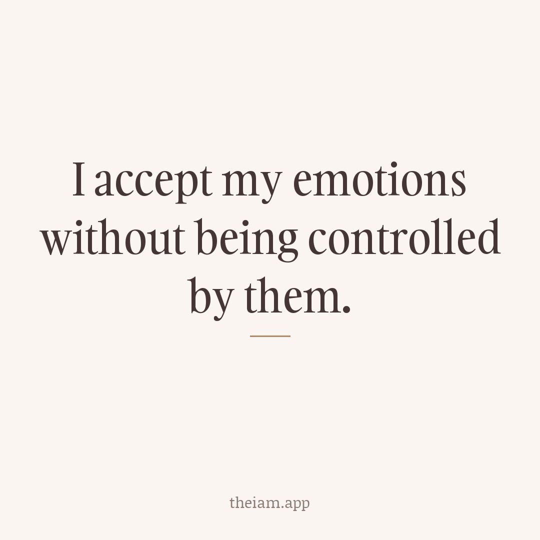I accept my emotions without being controlled by them.