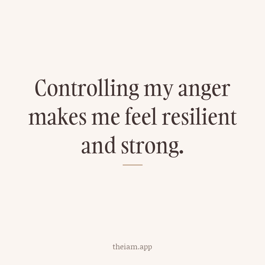 Controlling my anger makes me feel resilient and strong.