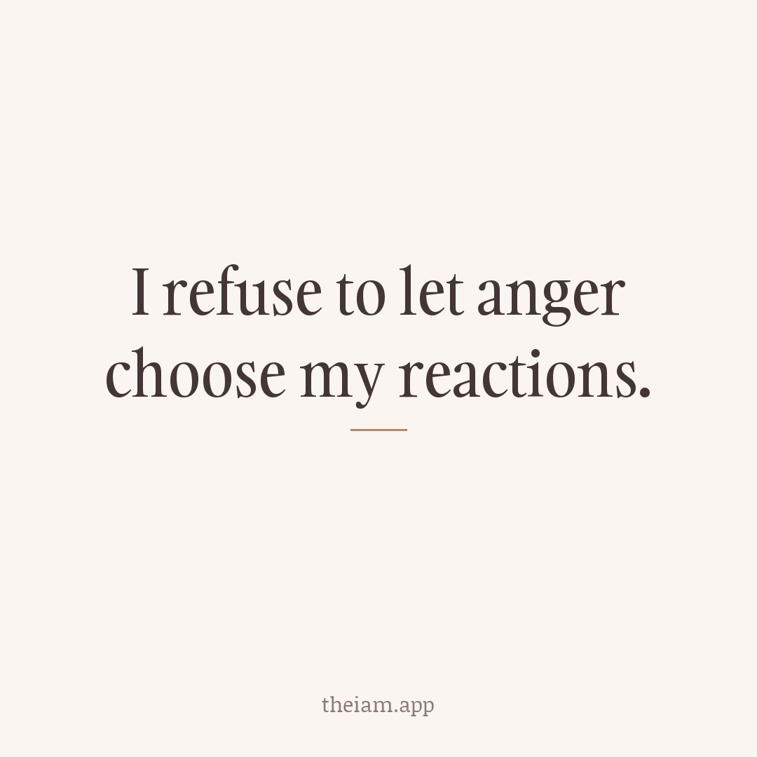 I refuse to let anger choose my reactions.