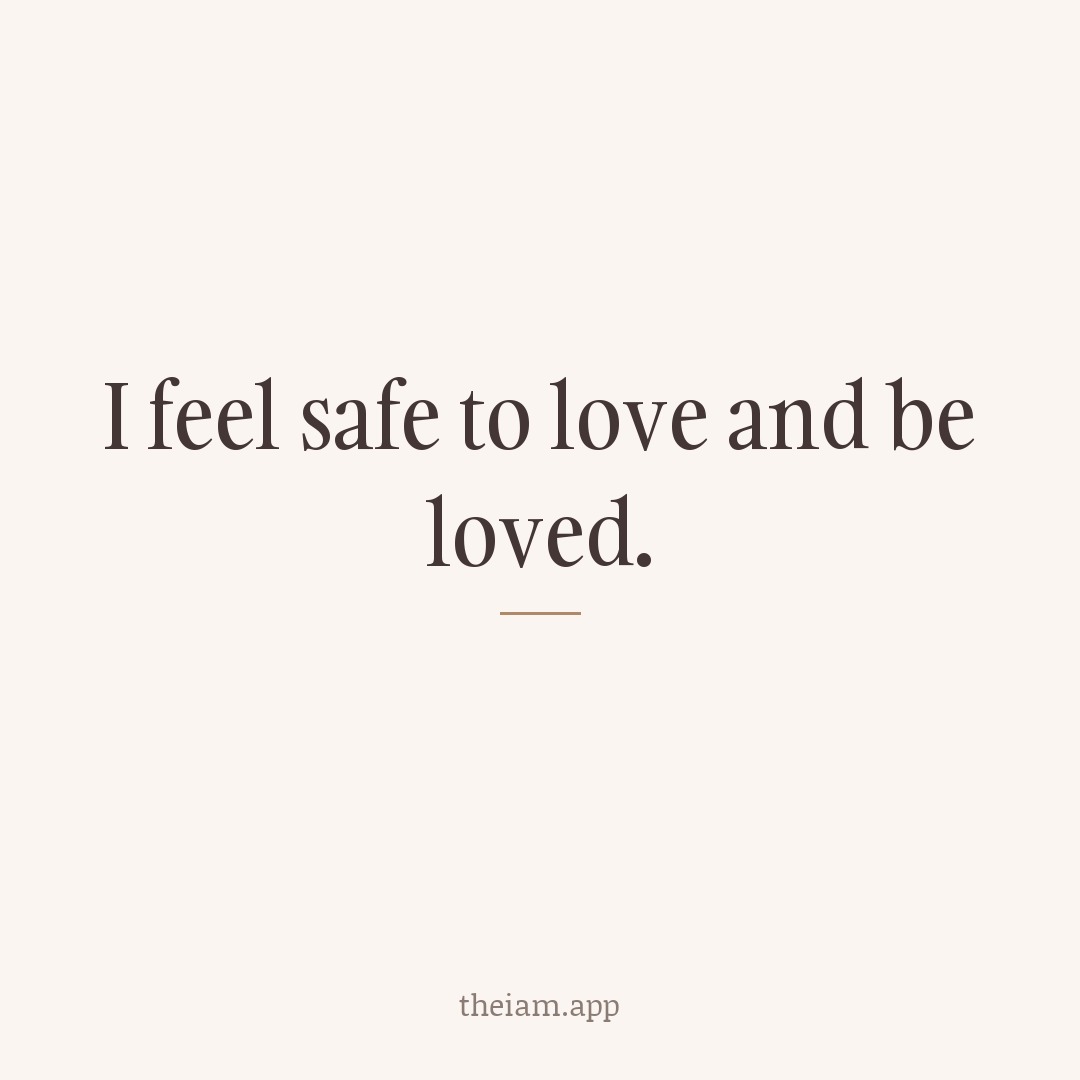 I feel safe to love and be loved.