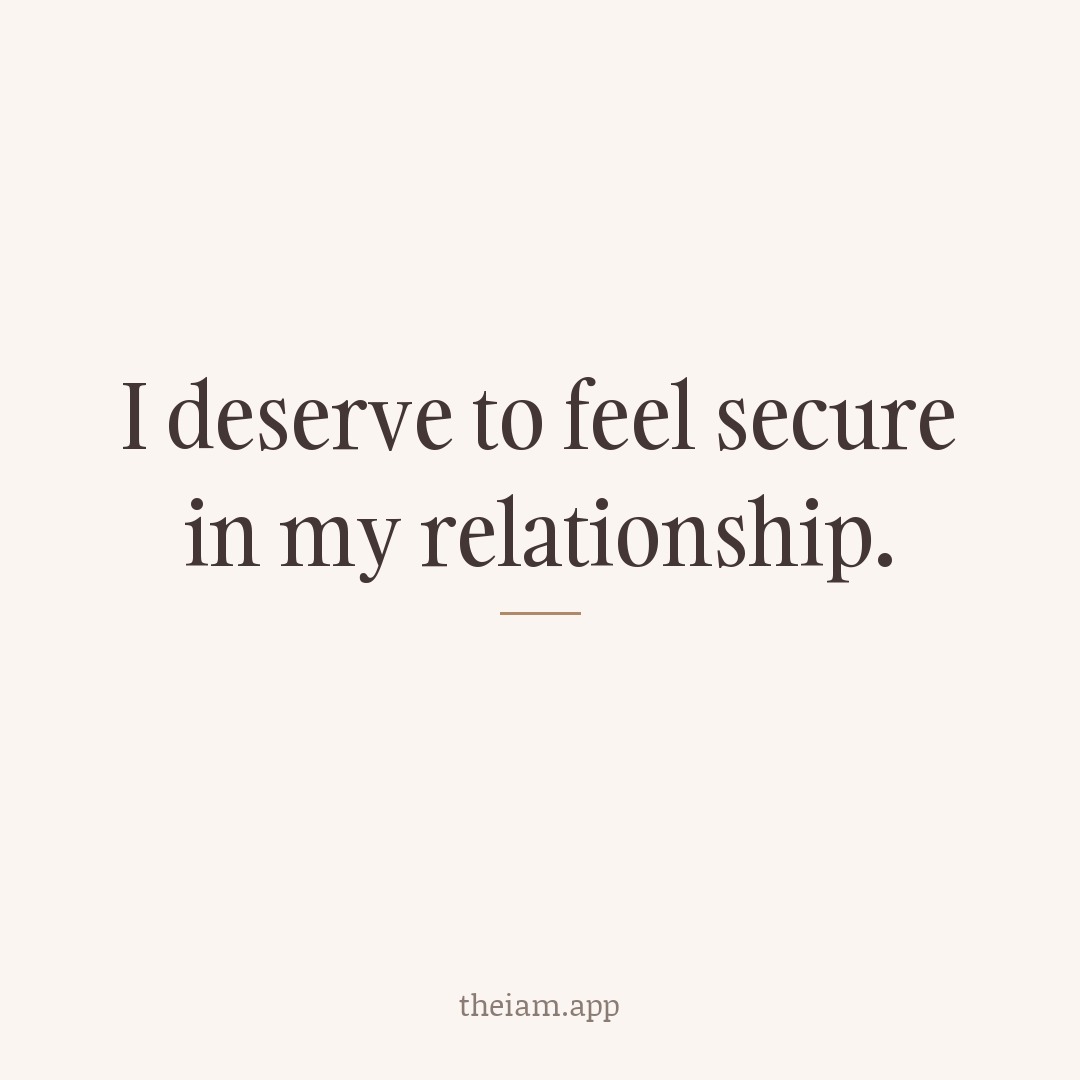 I deserve to feel secure in my relationship.