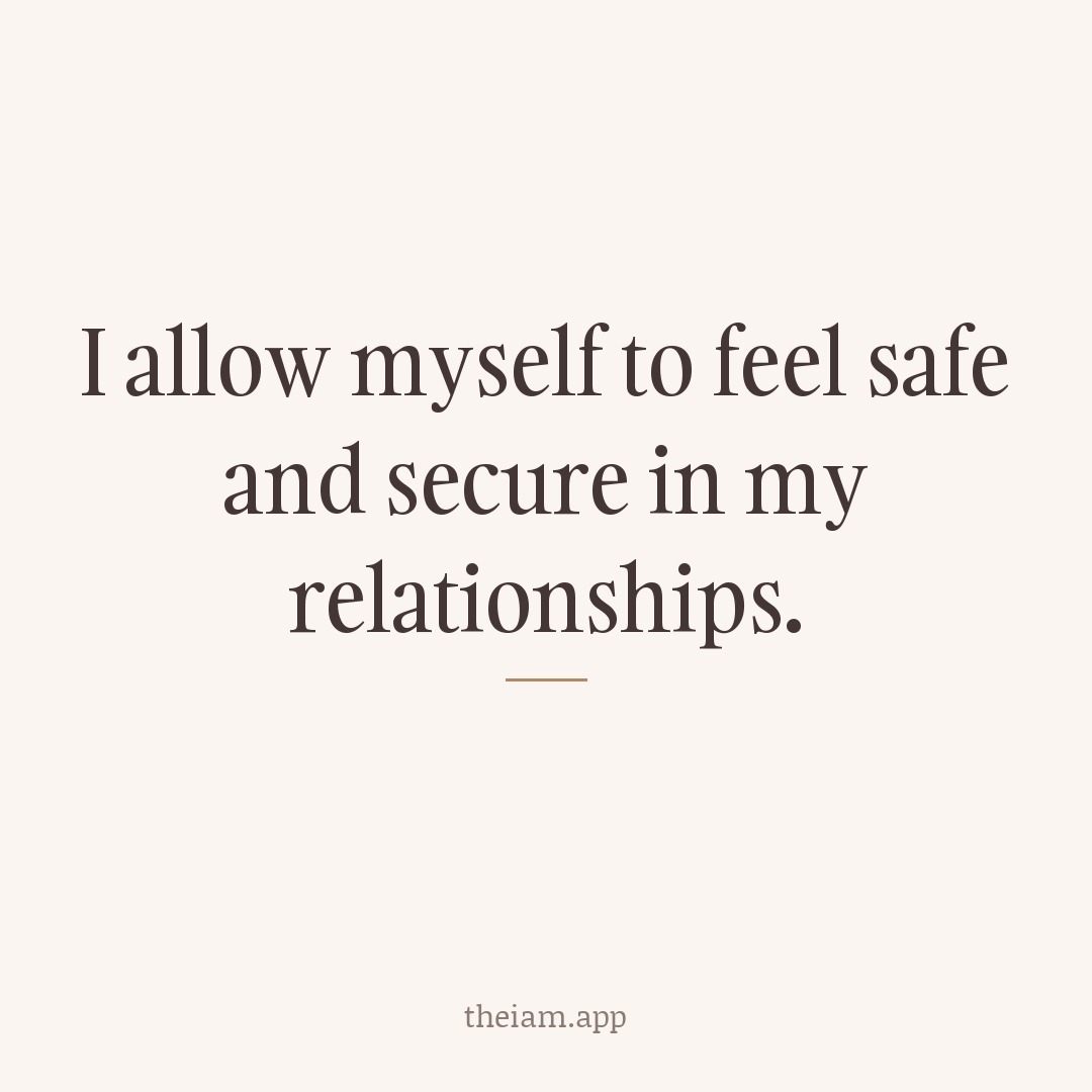 I allow myself to feel safe and secure in my relationships.