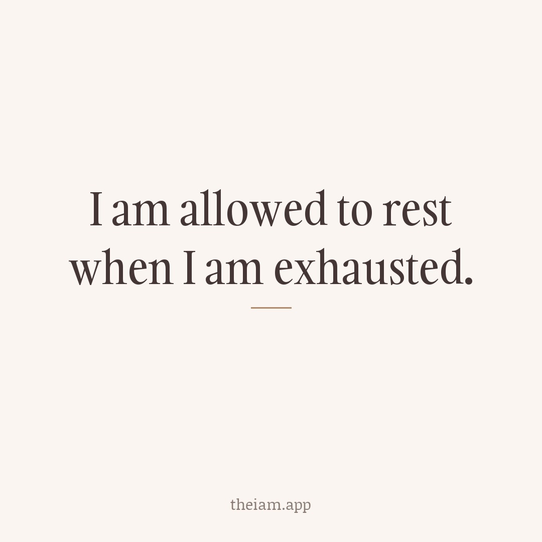I am allowed to rest when I am exhausted.