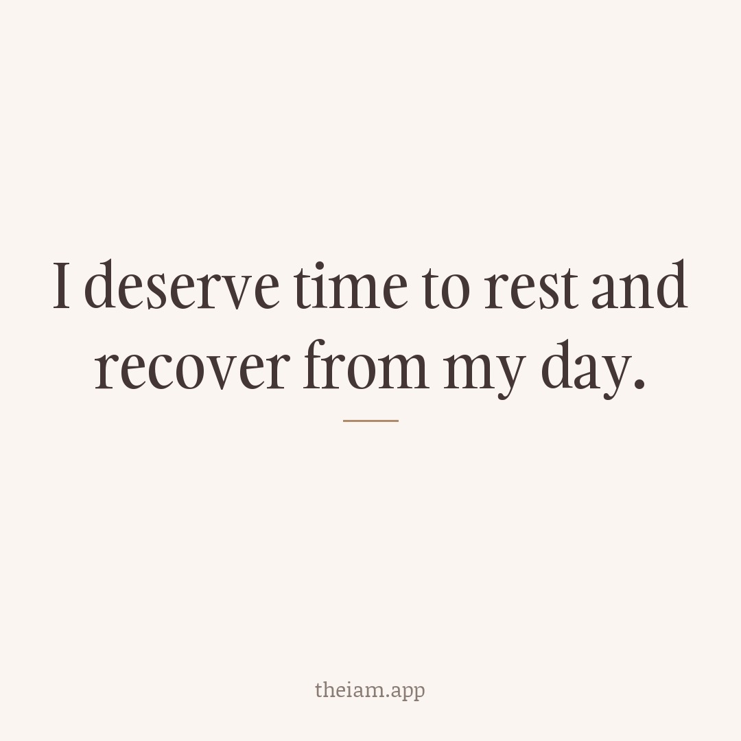 I deserve time to rest and recover from my day.