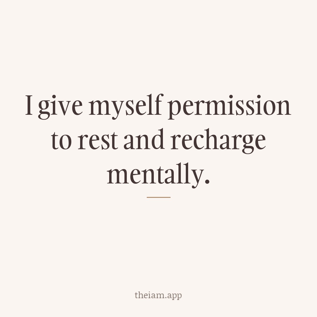 I give myself permission to rest and recharge mentally.