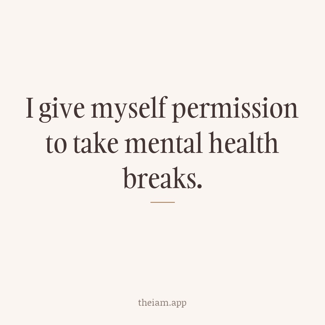 I give myself permission to take mental health breaks.