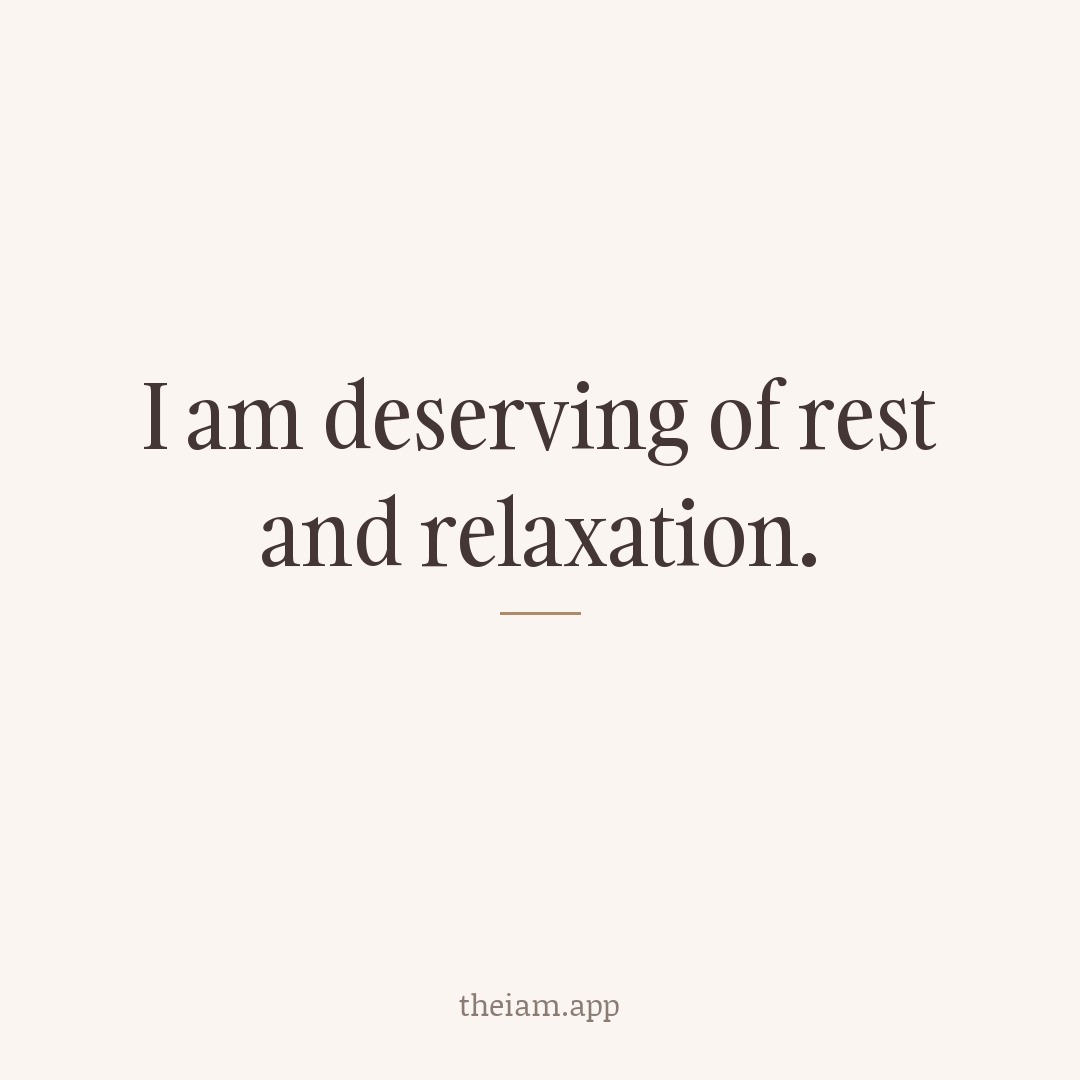 I am deserving of rest and relaxation.