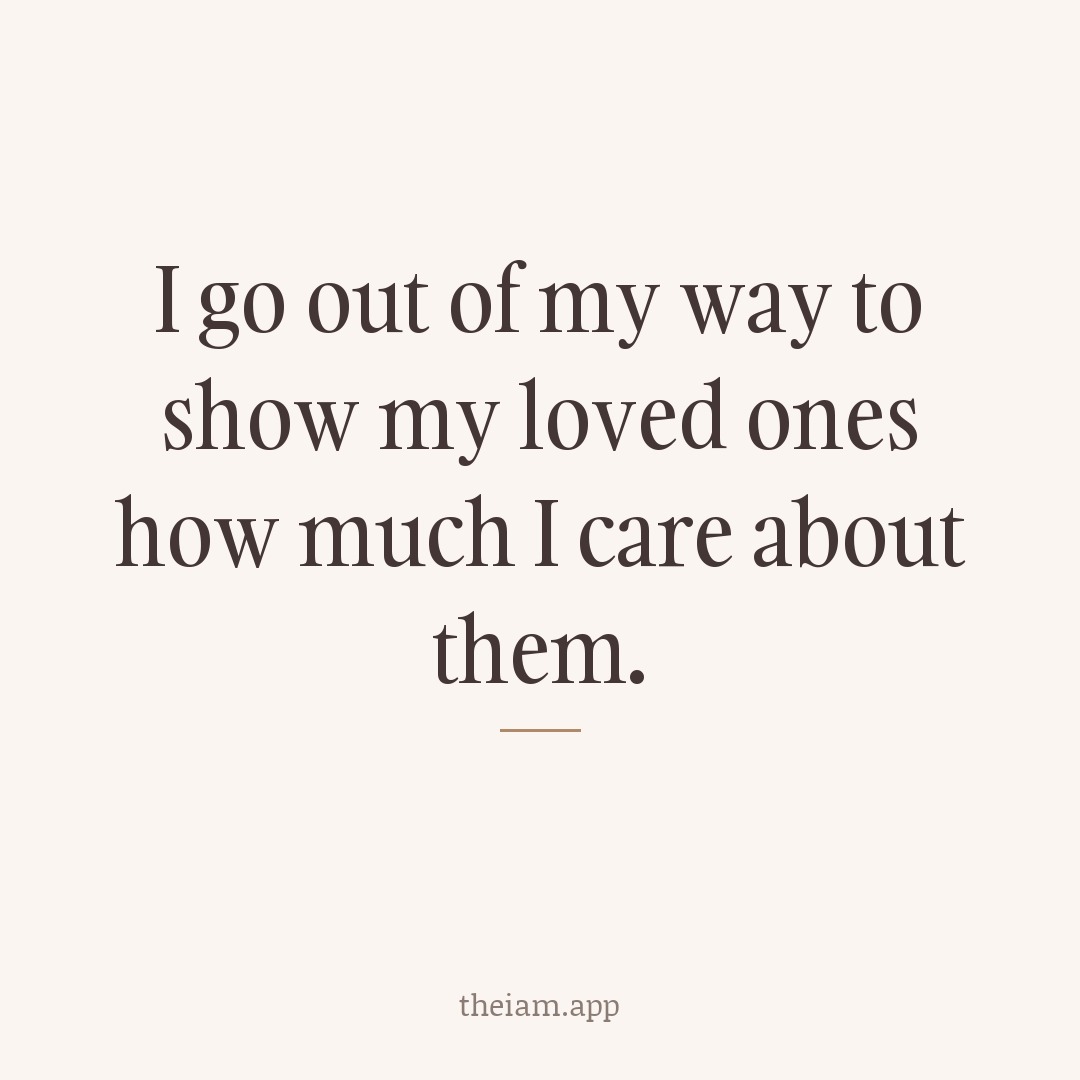 I go out of my way to show my loved ones how much I care about them.