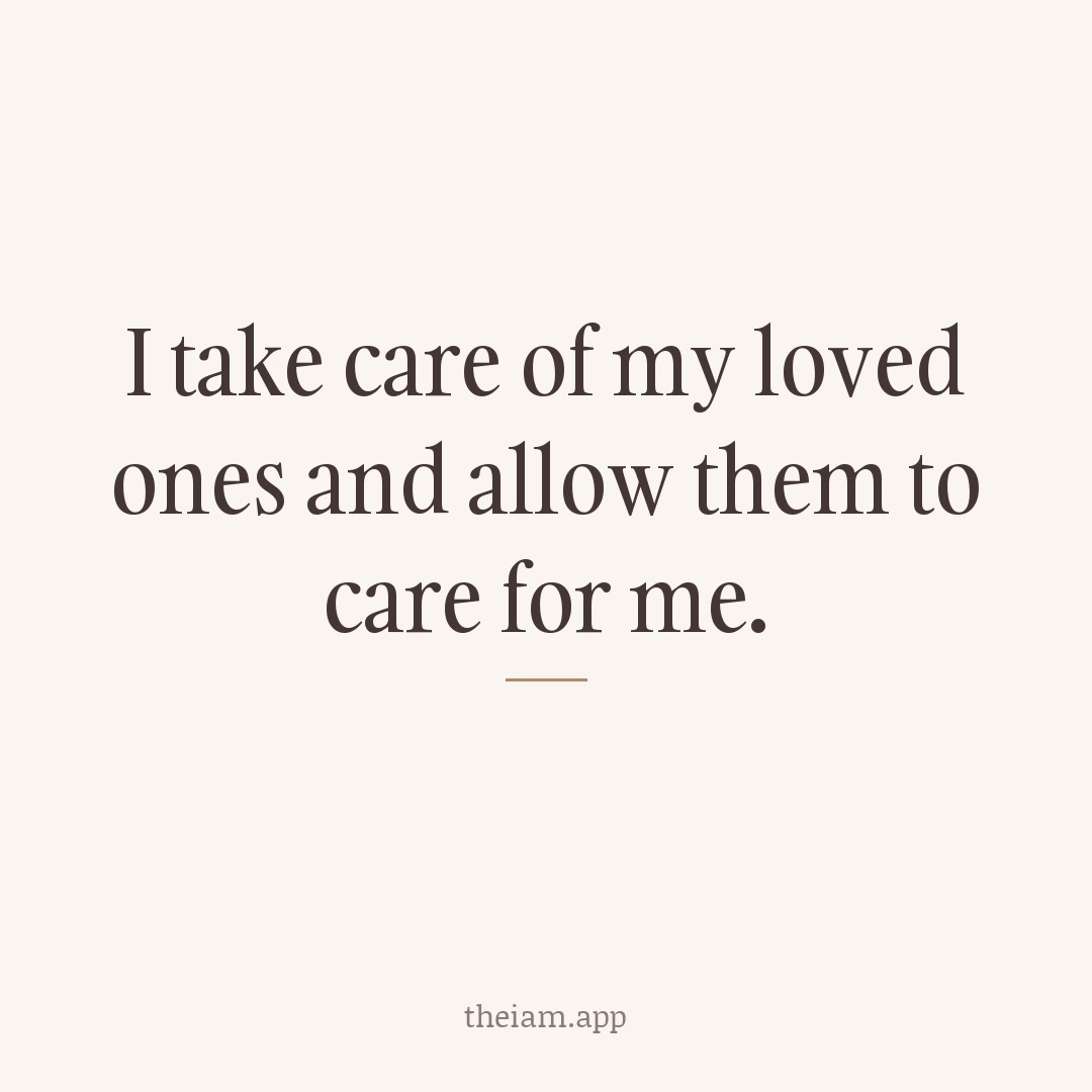 I take care of my loved ones and allow them to care for me.