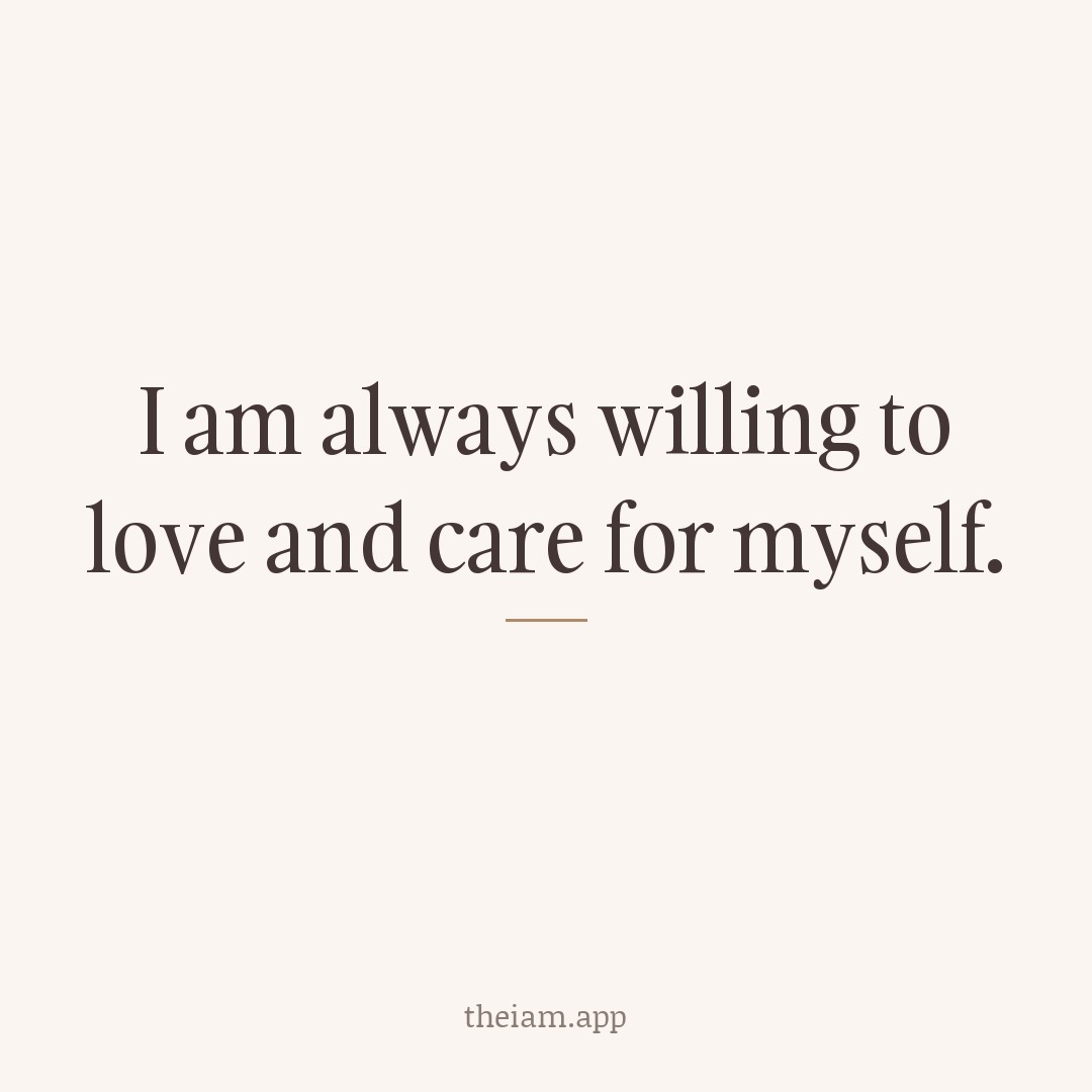 I am always willing to love and care for myself.