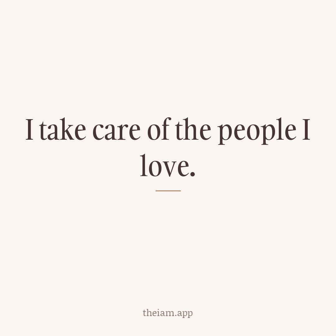 I take care of the people I love.