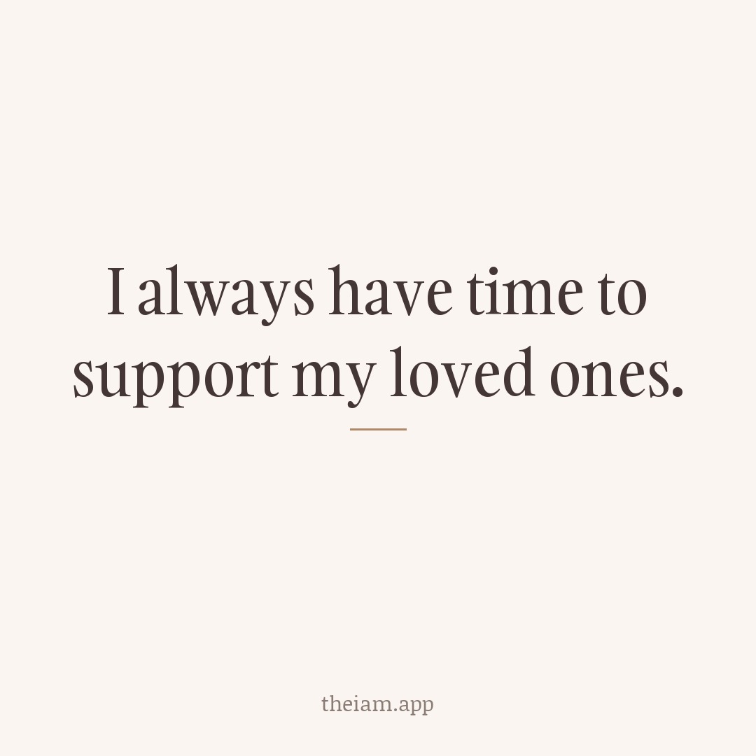 I always have time to support my loved ones.