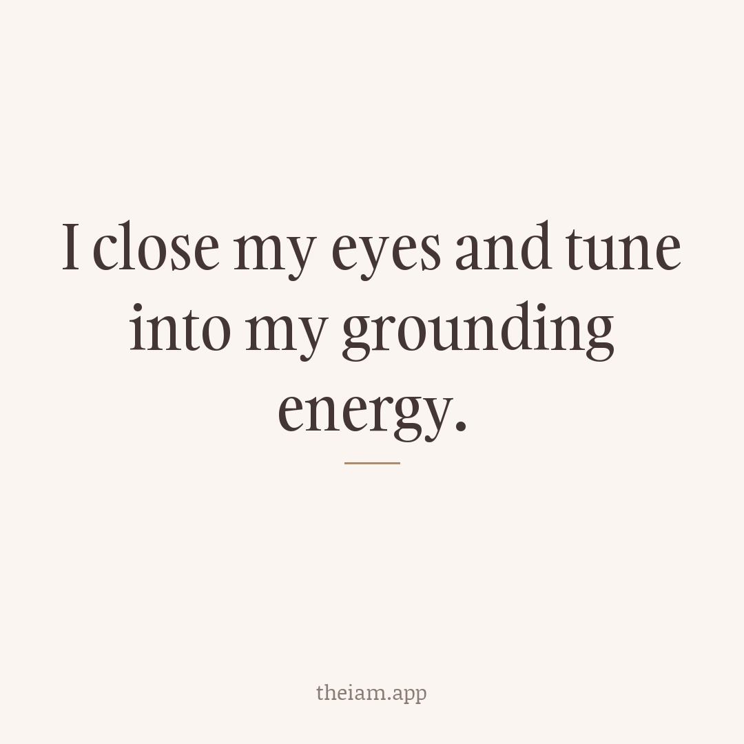 I close my eyes and tune into my grounding energy.