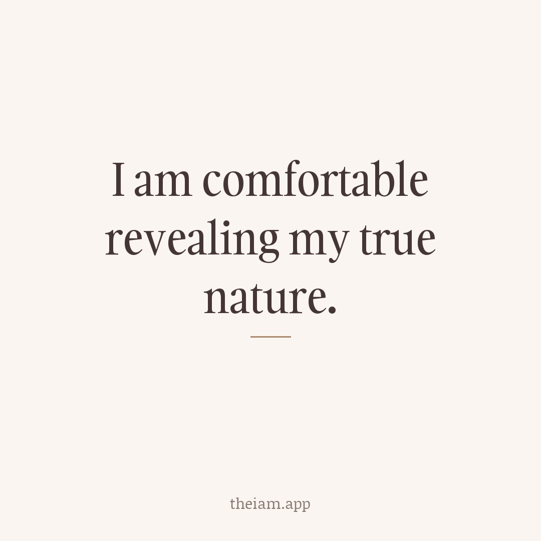 I am comfortable revealing my true nature.
