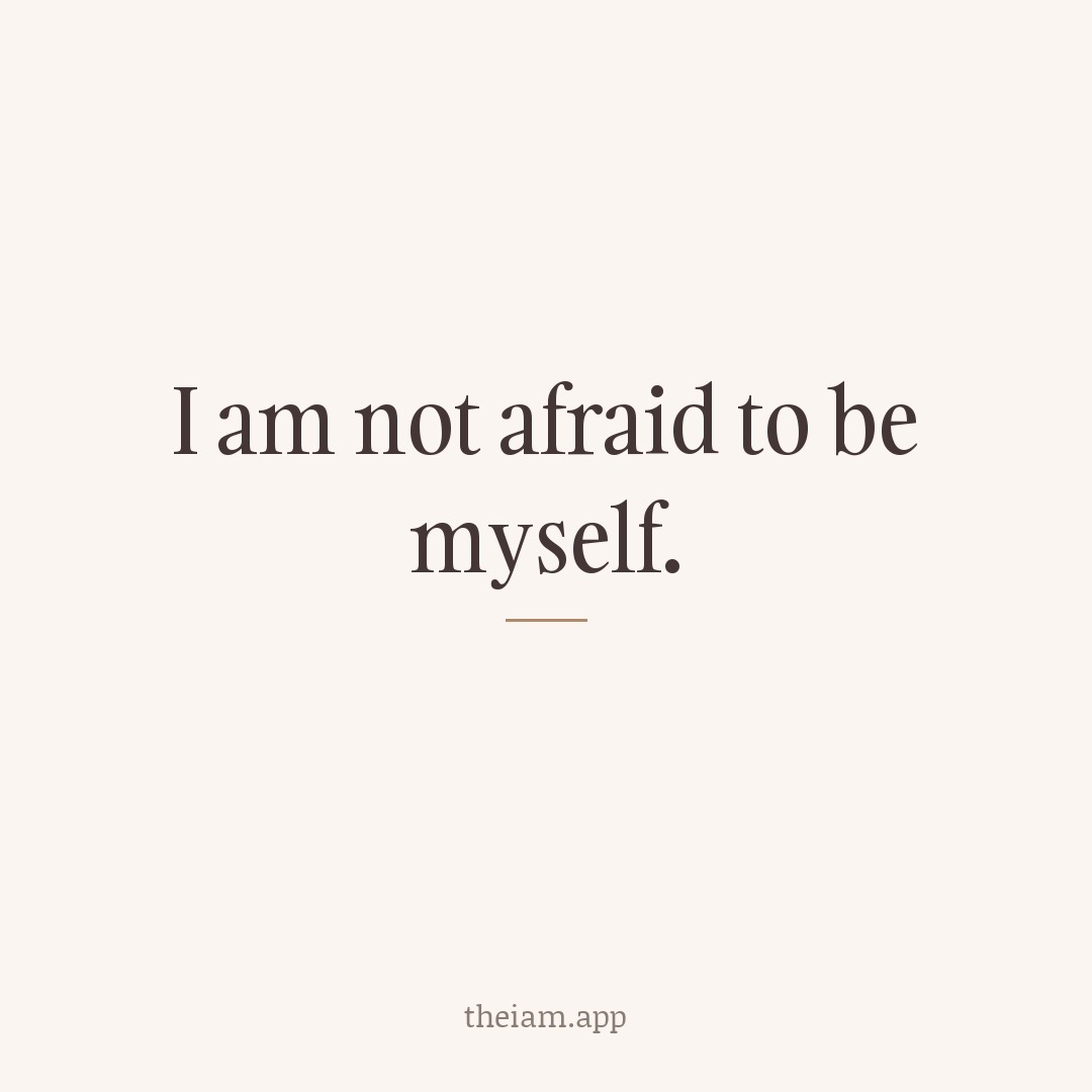 I am not afraid to be myself.