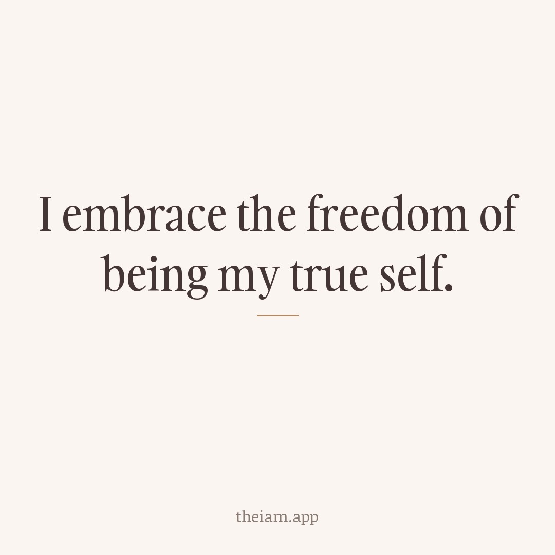 I embrace the freedom of being my true self.