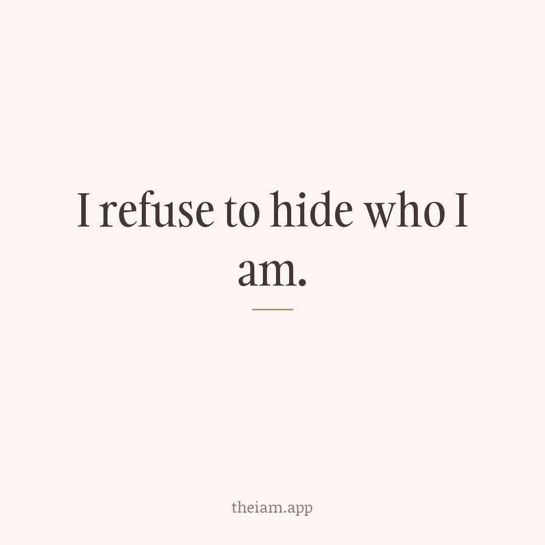 I refuse to hide who I am.