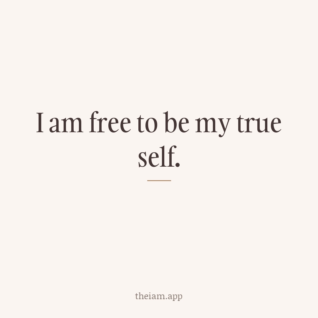 I am free to be my true self.