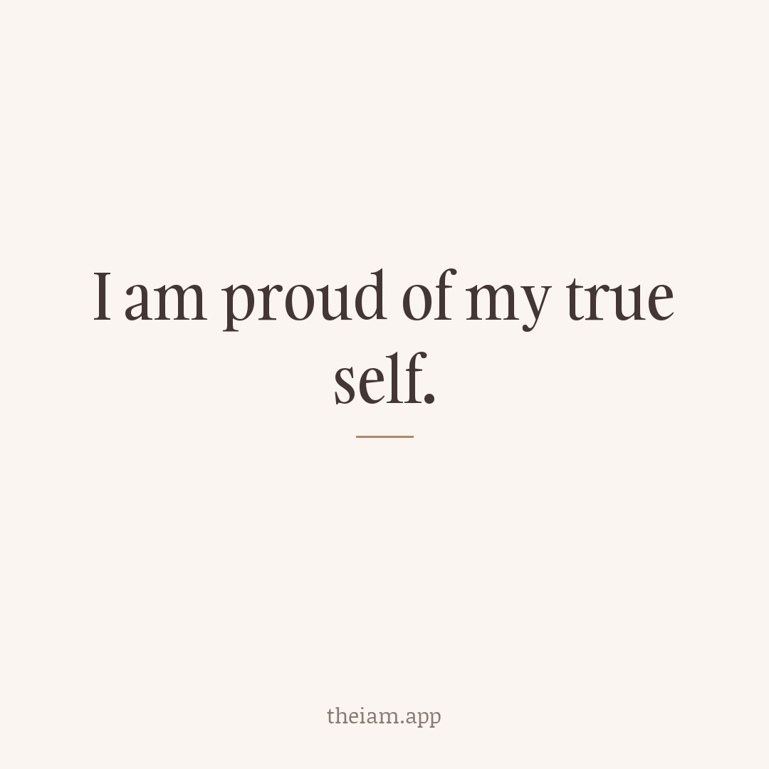 I am proud of my true self.