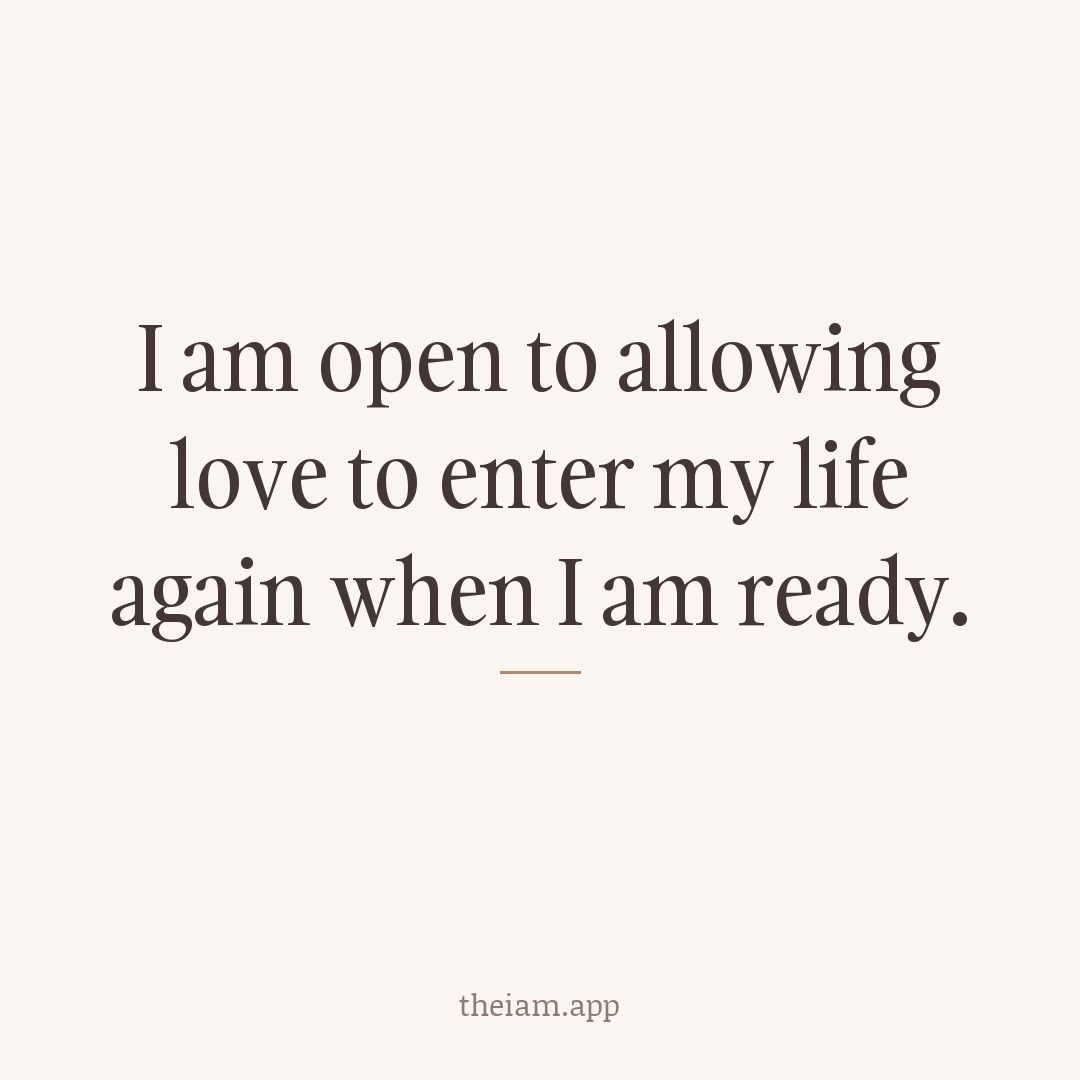 I am open to allowing love to enter my life again when I am ready.