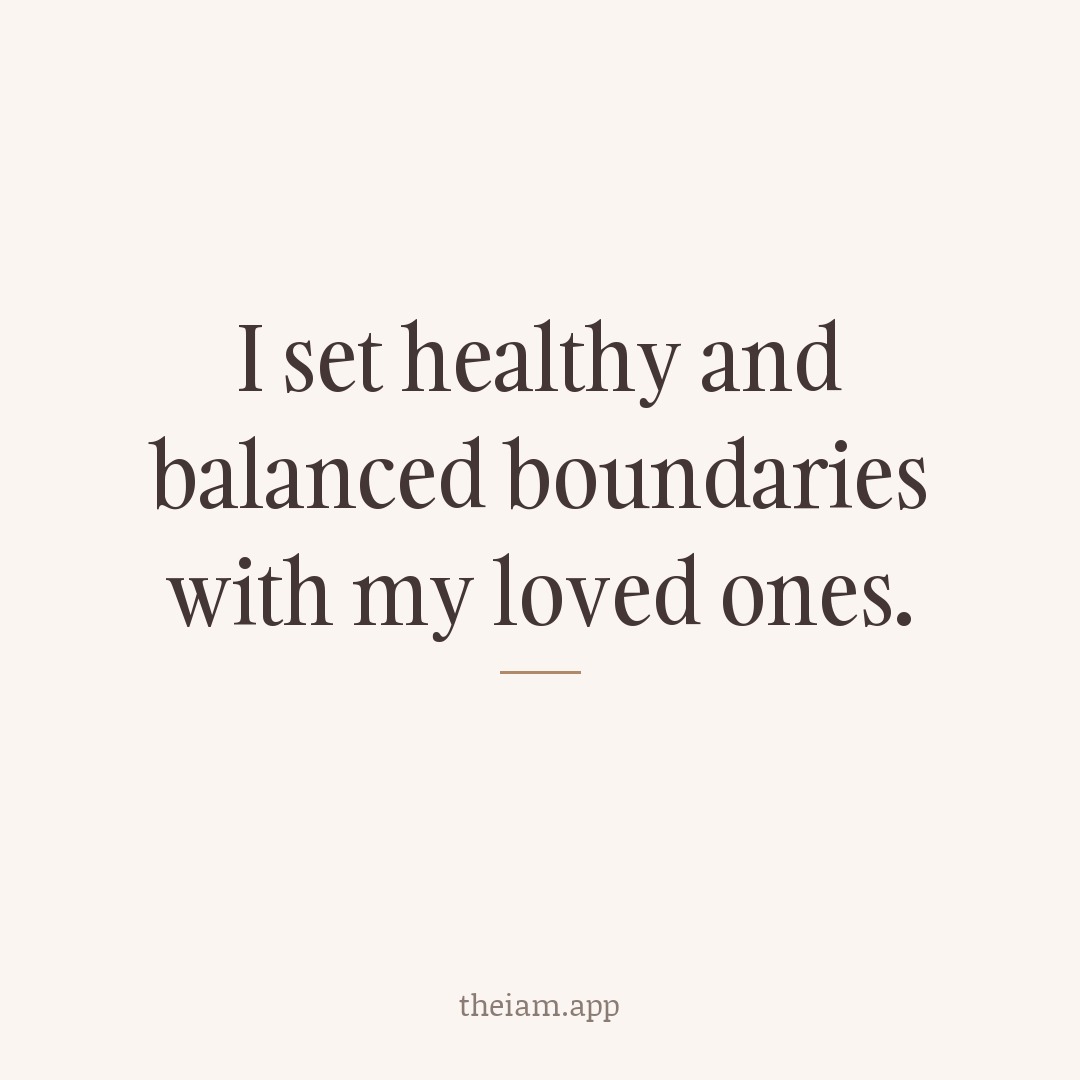 I set healthy and balanced boundaries with my loved ones.
