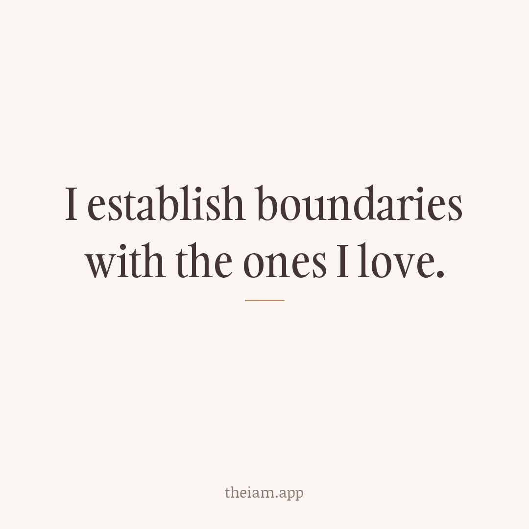 I establish boundaries with the ones I love.