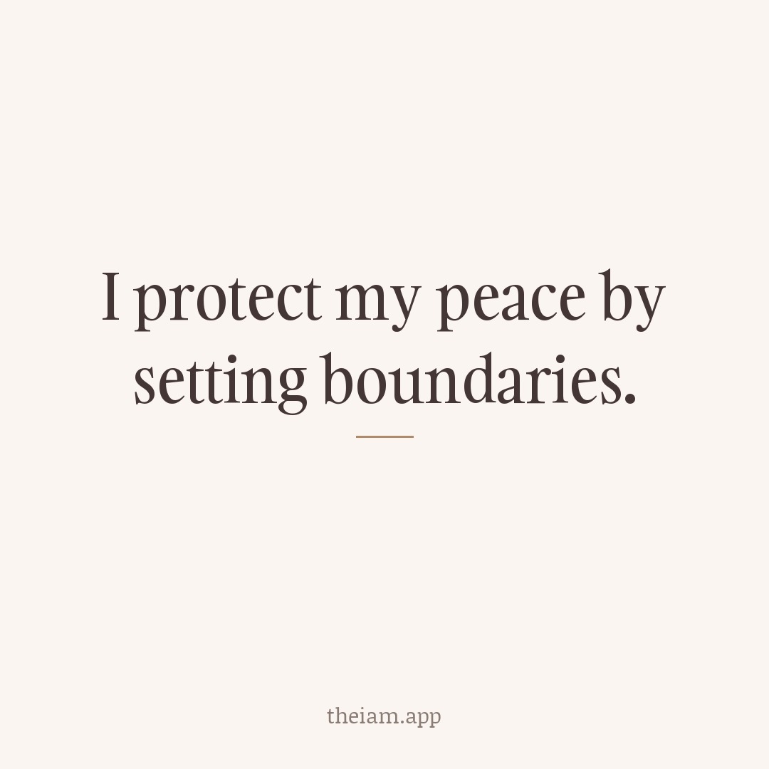 I protect my peace by setting boundaries.