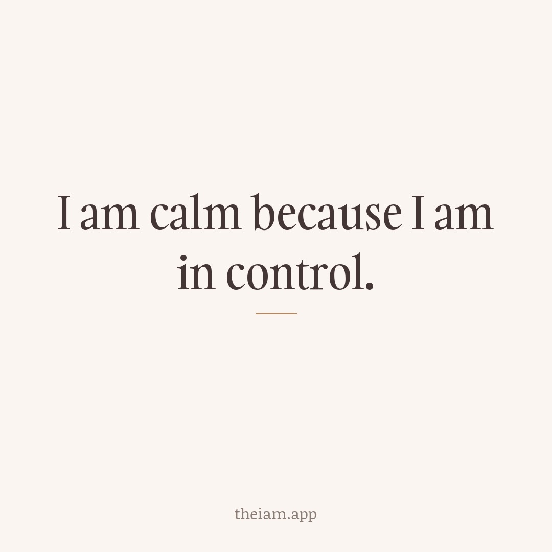 I am calm because I am in control.