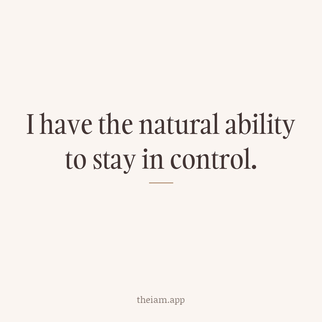 I have the natural ability to stay in control.