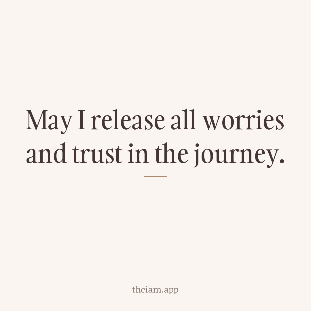 May I release all worries and trust in the journey.