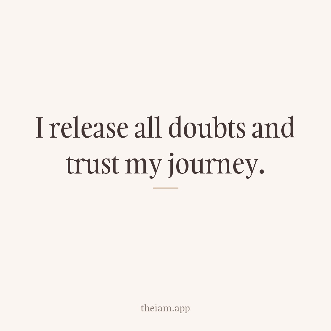 I release all doubts and trust my journey.