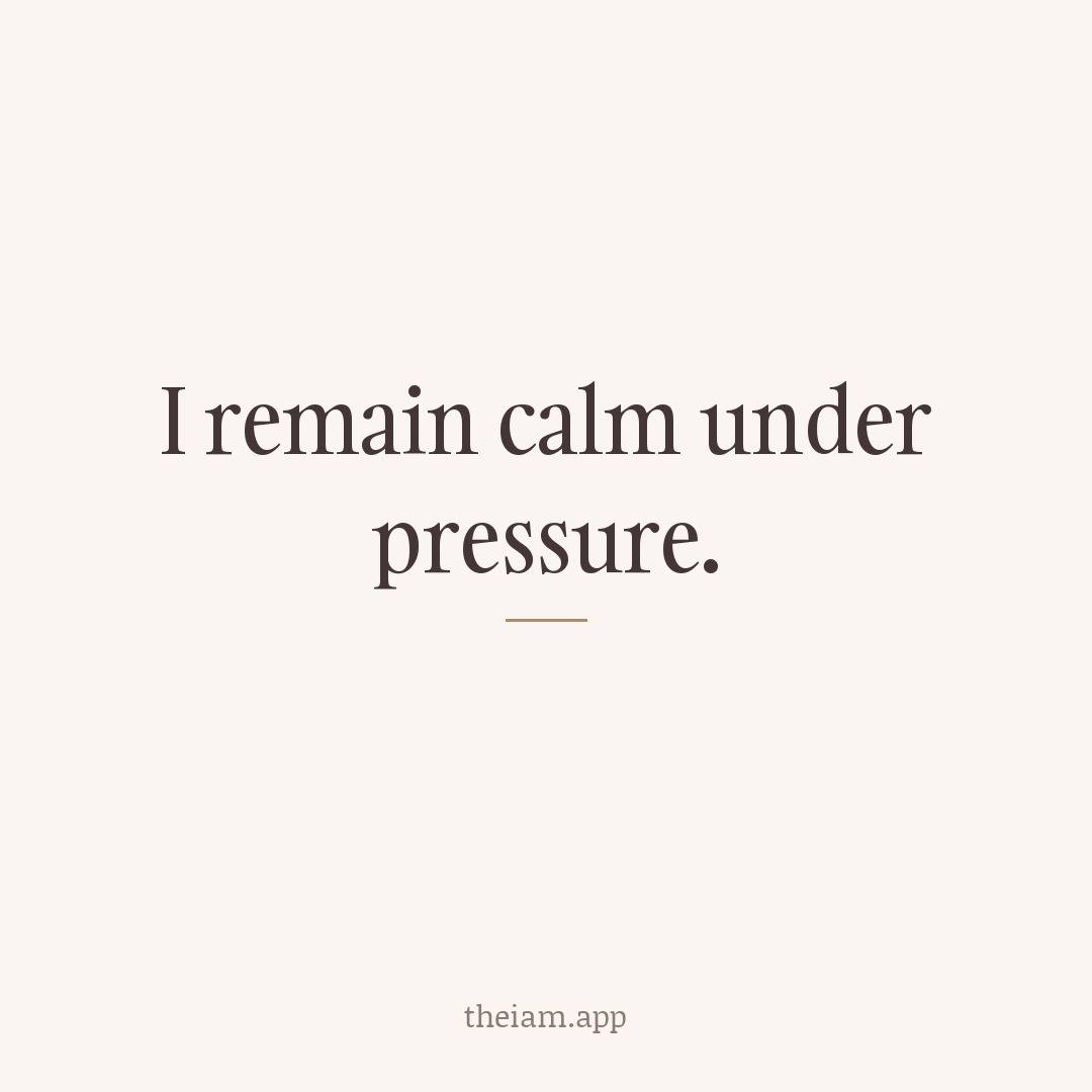 I remain calm under pressure.