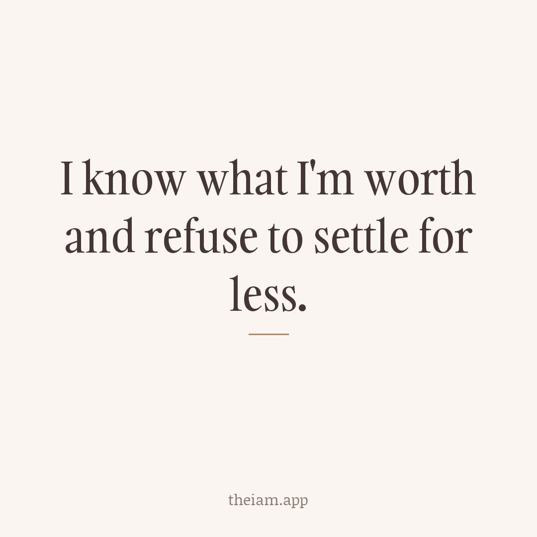I know what I'm worth and refuse to settle for less.
