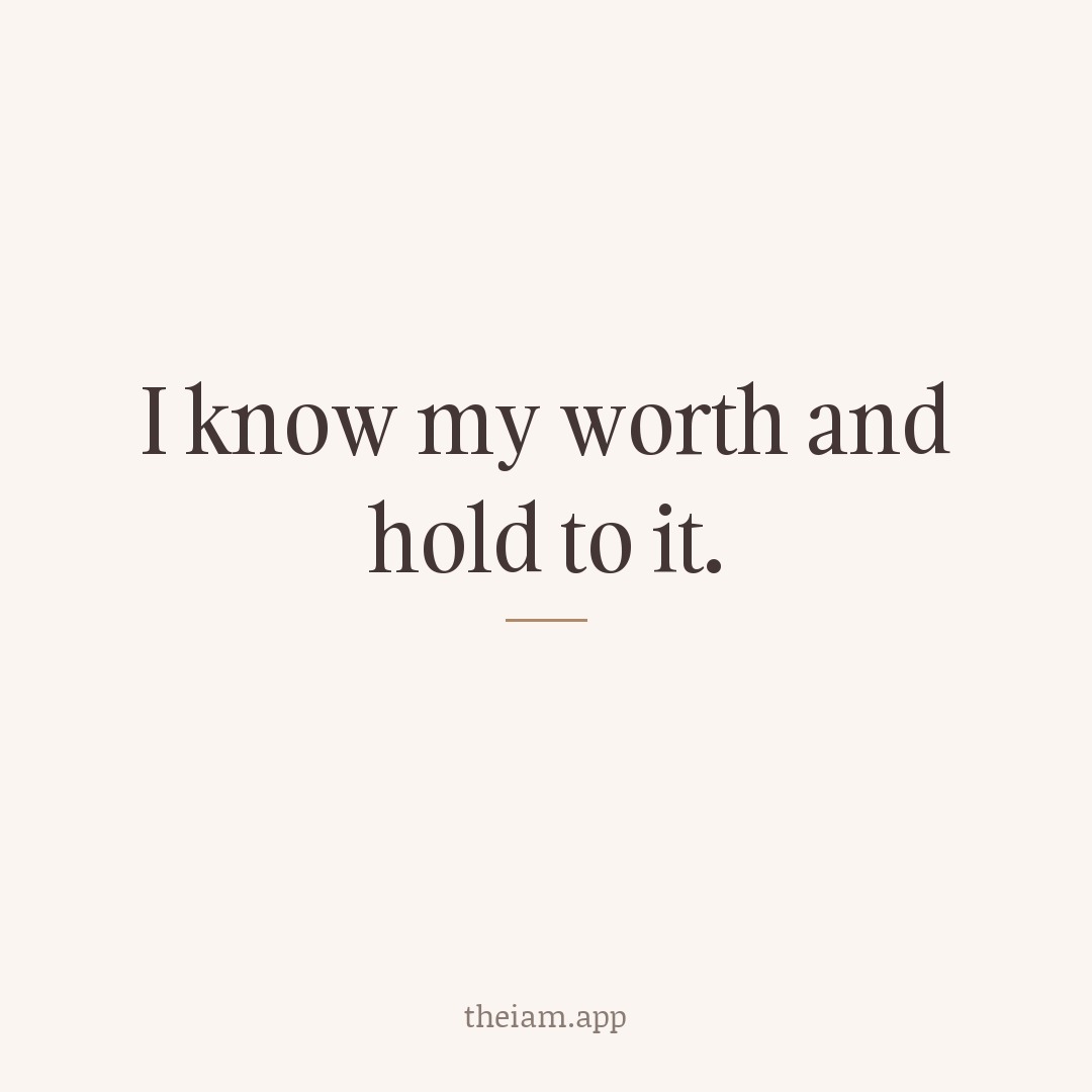 I know my worth and hold to it.