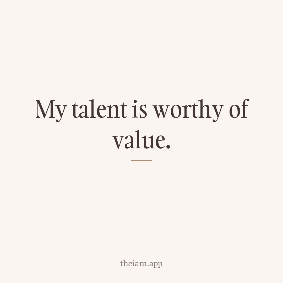 My talent is worthy of value.