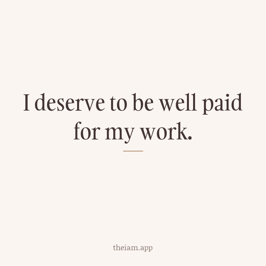 I deserve to be well paid for my work.