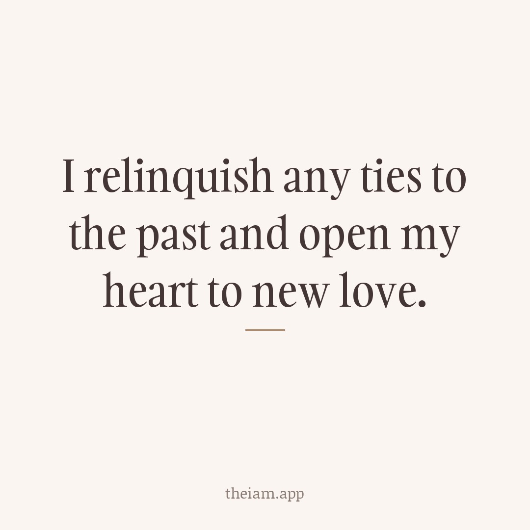 I relinquish any ties to the past and open my heart to new love.