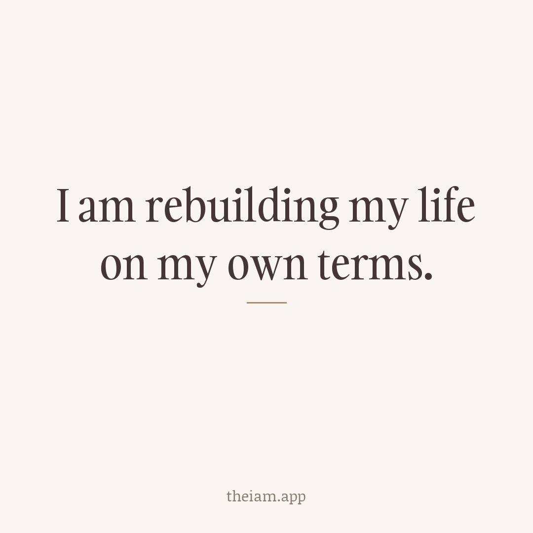 I am rebuilding my life on my own terms.