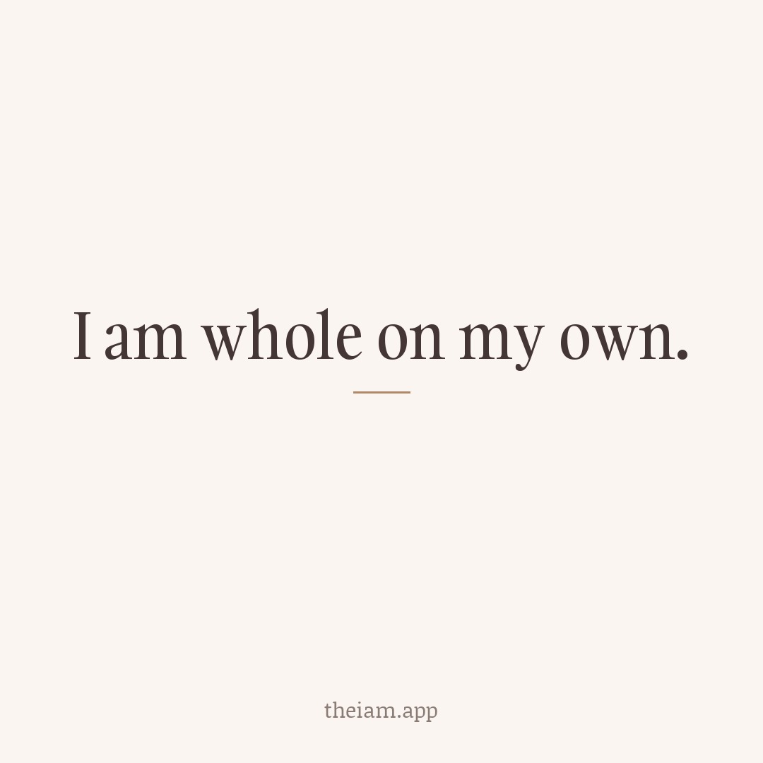 I am whole on my own.