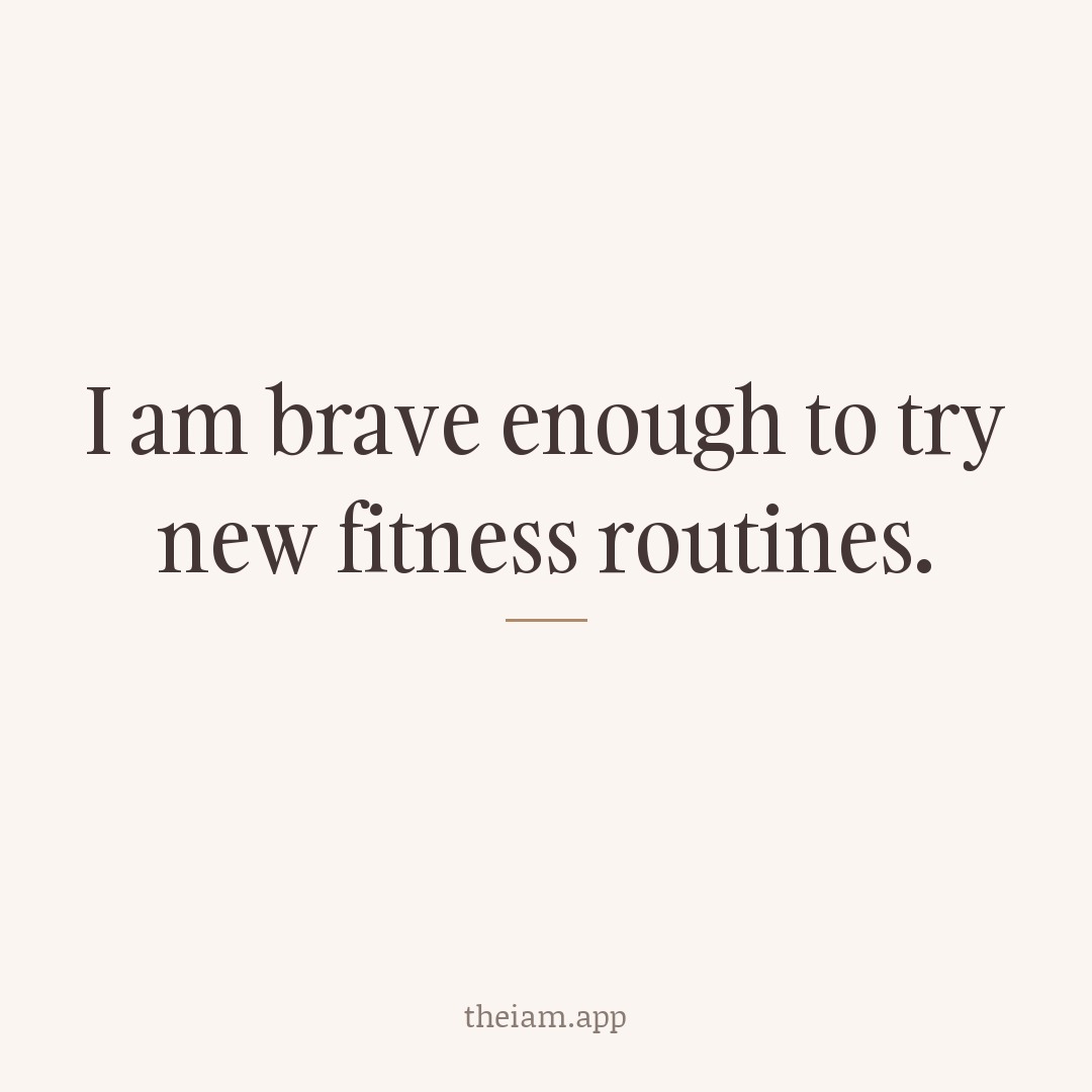 I am brave enough to try new fitness routines.